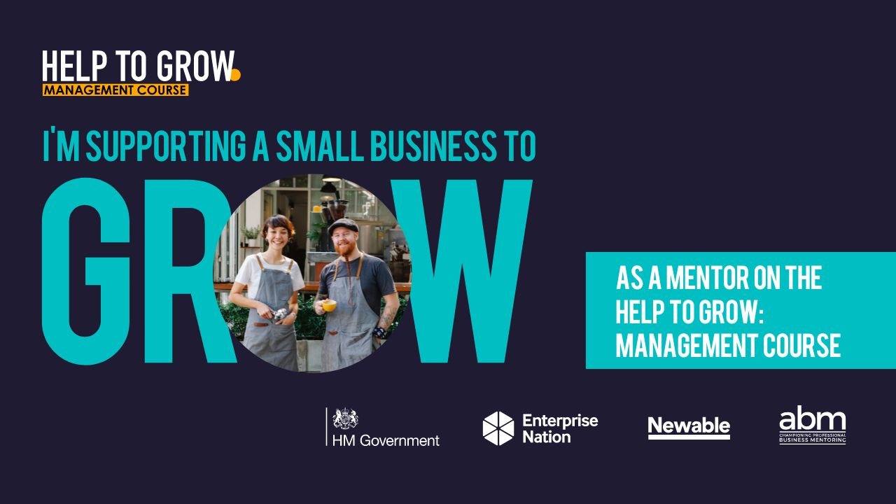 Help to Grow: Management Course graphic: ‘Supporting a small business to grow as a mentor on the Help to Grow: Management Course’, with HM Government, Enterprise Nation, Newable and ABM logos